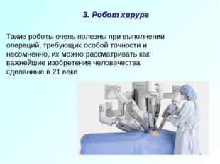 3. Робот хирург Такие роботы очень полезны при выполнении операций, требующих