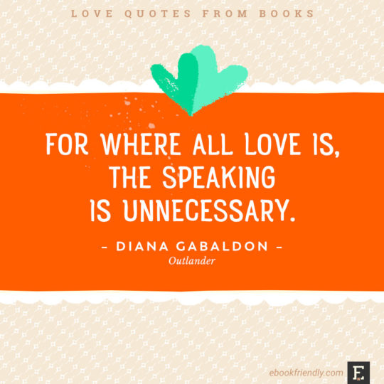Love quotes from books - For where all love is, the speaking is unnecessary. –Diana Gabaldon, Outlander