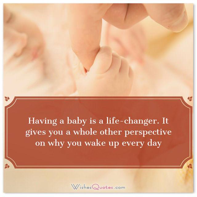 Baby Messages: Having a baby is a life-changer. It gives you a whole other perspective on why you wake up every day. 
